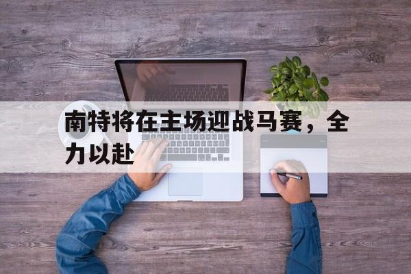 南特将在主场迎战马赛，全力以赴的简单介绍